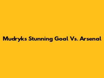 Mudryk's Stunning Goal Vs. Arsenal