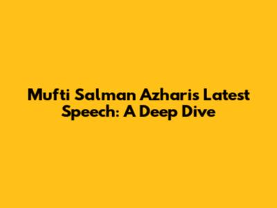 Mufti Salman Azhari's Latest Speech: A Deep Dive