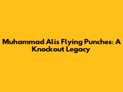 Muhammad Ali's Flying Punches: A Knockout Legacy