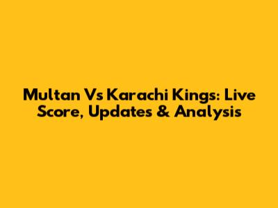 Multan Vs Karachi Kings: Live Score, Updates & Analysis