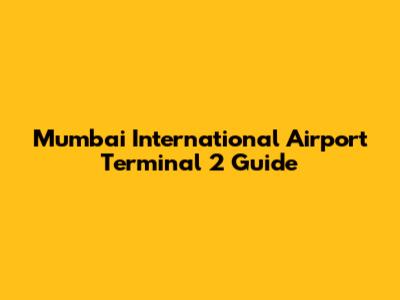 Mumbai International Airport Terminal 2 Guide
