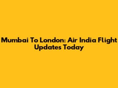Mumbai To London: Air India Flight Updates Today