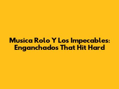 Musica Rolo Y Los Impecables: Enganchados That Hit Hard