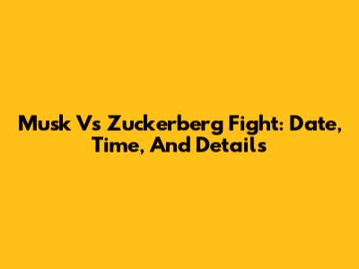 Musk Vs Zuckerberg Fight: Date, Time, And Details