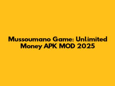 Mussoumano Game: Unlimited Money APK MOD 2025