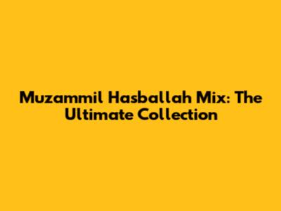 Muzammil Hasballah Mix: The Ultimate Collection