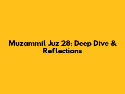 Muzammil Juz 28: Deep Dive & Reflections
