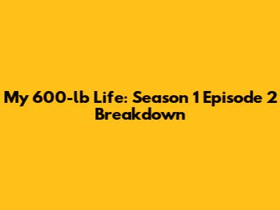 My 600-lb Life: Season 1 Episode 2 Breakdown