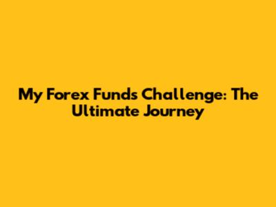 My Forex Funds Challenge: The Ultimate Journey