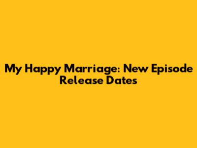 My Happy Marriage: New Episode Release Dates