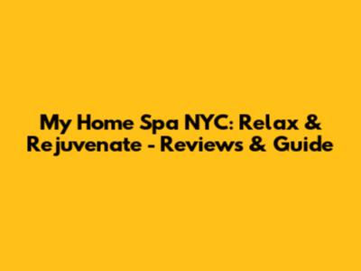 My Home Spa NYC: Relax & Rejuvenate - Reviews & Guide