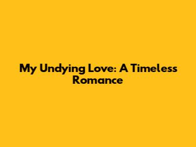 My Undying Love: A Timeless Romance