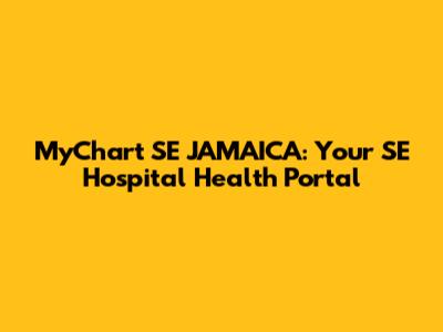 MyChart SE JAMAICA: Your SE Hospital Health Portal