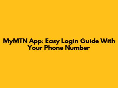 MyMTN App: Easy Login Guide With Your Phone Number