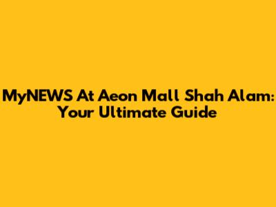 MyNEWS At Aeon Mall Shah Alam: Your Ultimate Guide