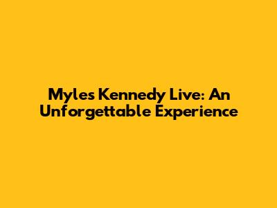 Myles Kennedy Live: An Unforgettable Experience