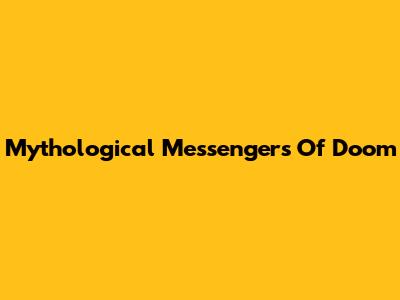 Mythological Messengers Of Doom
