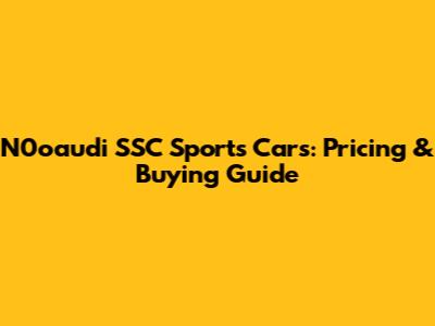 N0oaudi SSC Sports Cars: Pricing & Buying Guide