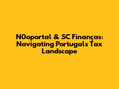 N0oportal & SC Finanças: Navigating Portugal's Tax Landscape