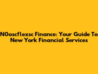 N0oscflexsc Finance: Your Guide To New York Financial Services
