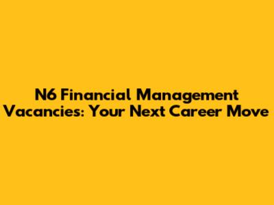 N6 Financial Management Vacancies: Your Next Career Move