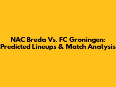 NAC Breda Vs. FC Groningen: Predicted Lineups & Match Analysis