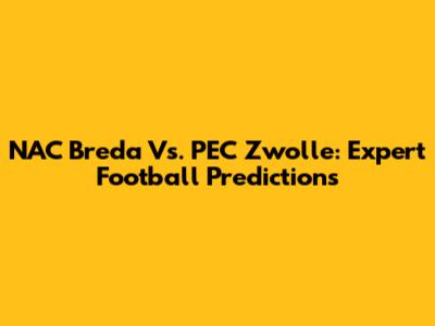 NAC Breda Vs. PEC Zwolle: Expert Football Predictions