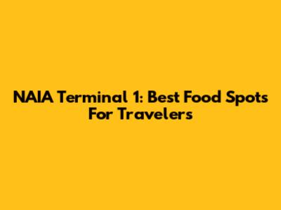 NAIA Terminal 1: Best Food Spots For Travelers