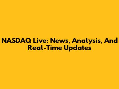 NASDAQ Live: News, Analysis, And Real-Time Updates