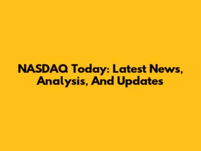 NASDAQ Today: Latest News, Analysis, And Updates