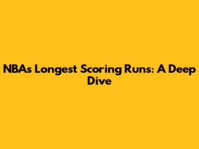 NBA's Longest Scoring Runs: A Deep Dive