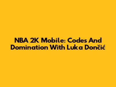 NBA 2K Mobile: Codes And Domination With Luka Dončić