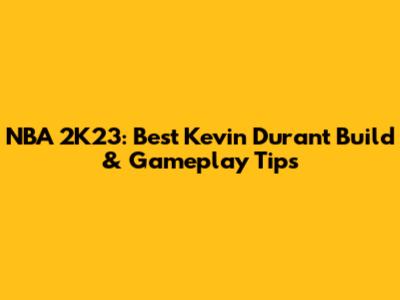 NBA 2K23: Best Kevin Durant Build & Gameplay Tips