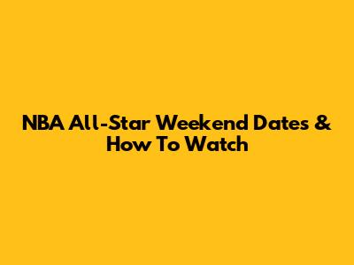 NBA All-Star Weekend Dates & How To Watch