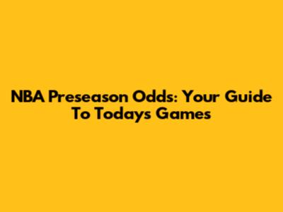 NBA Preseason Odds: Your Guide To Today's Games