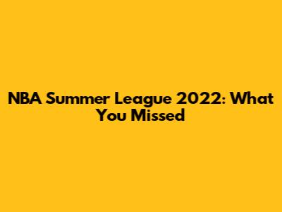NBA Summer League 2022: What You Missed
