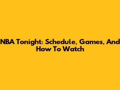 NBA Tonight: Schedule, Games, And How To Watch