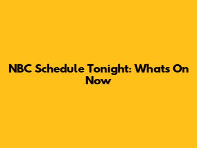 NBC Schedule Tonight: What's On Now