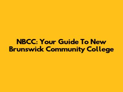 NBCC: Your Guide To New Brunswick Community College