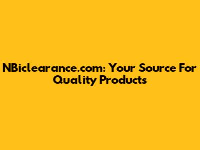 NBiclearance.com: Your Source For Quality Products