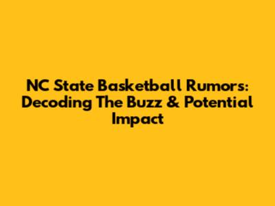 NC State Basketball Rumors: Decoding The Buzz & Potential Impact