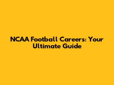 NCAA Football Careers: Your Ultimate Guide