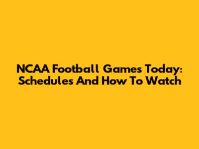 NCAA Football Games Today: Schedules And How To Watch