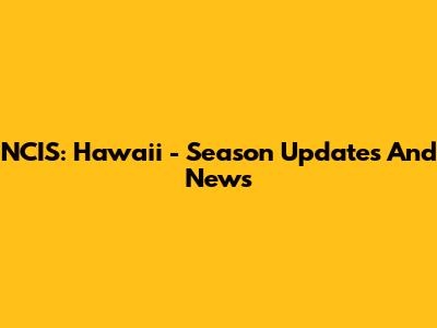 NCIS: Hawaii - Season Updates And News