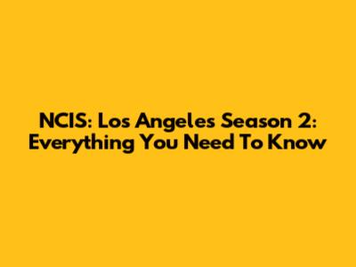 NCIS: Los Angeles Season 2: Everything You Need To Know
