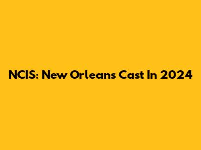 NCIS: New Orleans Cast In 2024