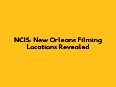 NCIS: New Orleans Filming Locations Revealed