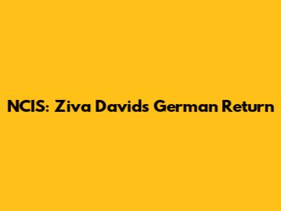 NCIS: Ziva David's German Return