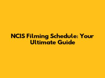 NCIS Filming Schedule: Your Ultimate Guide