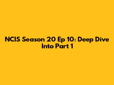 NCIS Season 20 Ep 10: Deep Dive Into Part 1